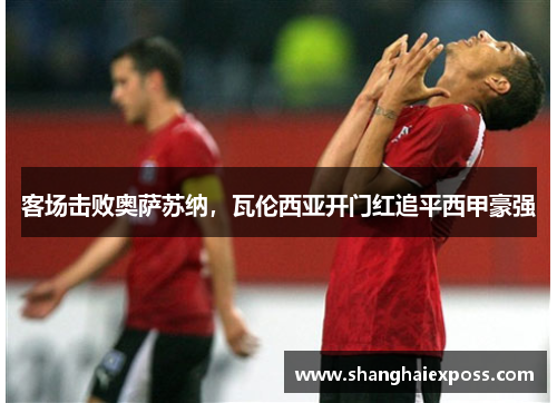 客场击败奥萨苏纳，瓦伦西亚开门红追平西甲豪强