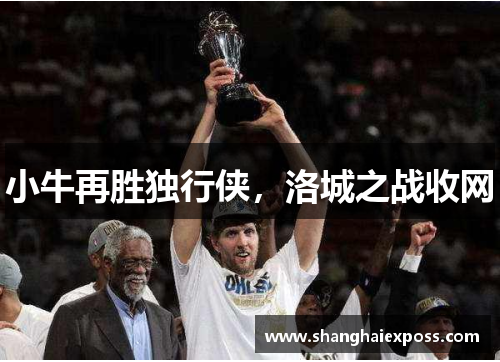 小牛再胜独行侠，洛城之战收网