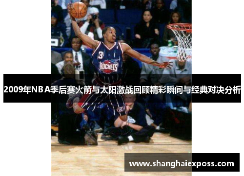 2009年NBA季后赛火箭与太阳激战回顾精彩瞬间与经典对决分析