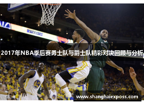2017年NBA季后赛勇士队与爵士队精彩对决回顾与分析