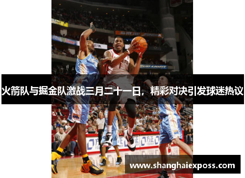 火箭队与掘金队激战三月二十一日，精彩对决引发球迷热议