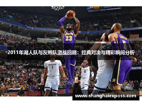 2011年湖人队与灰熊队激战回顾：经典对决与精彩瞬间分析